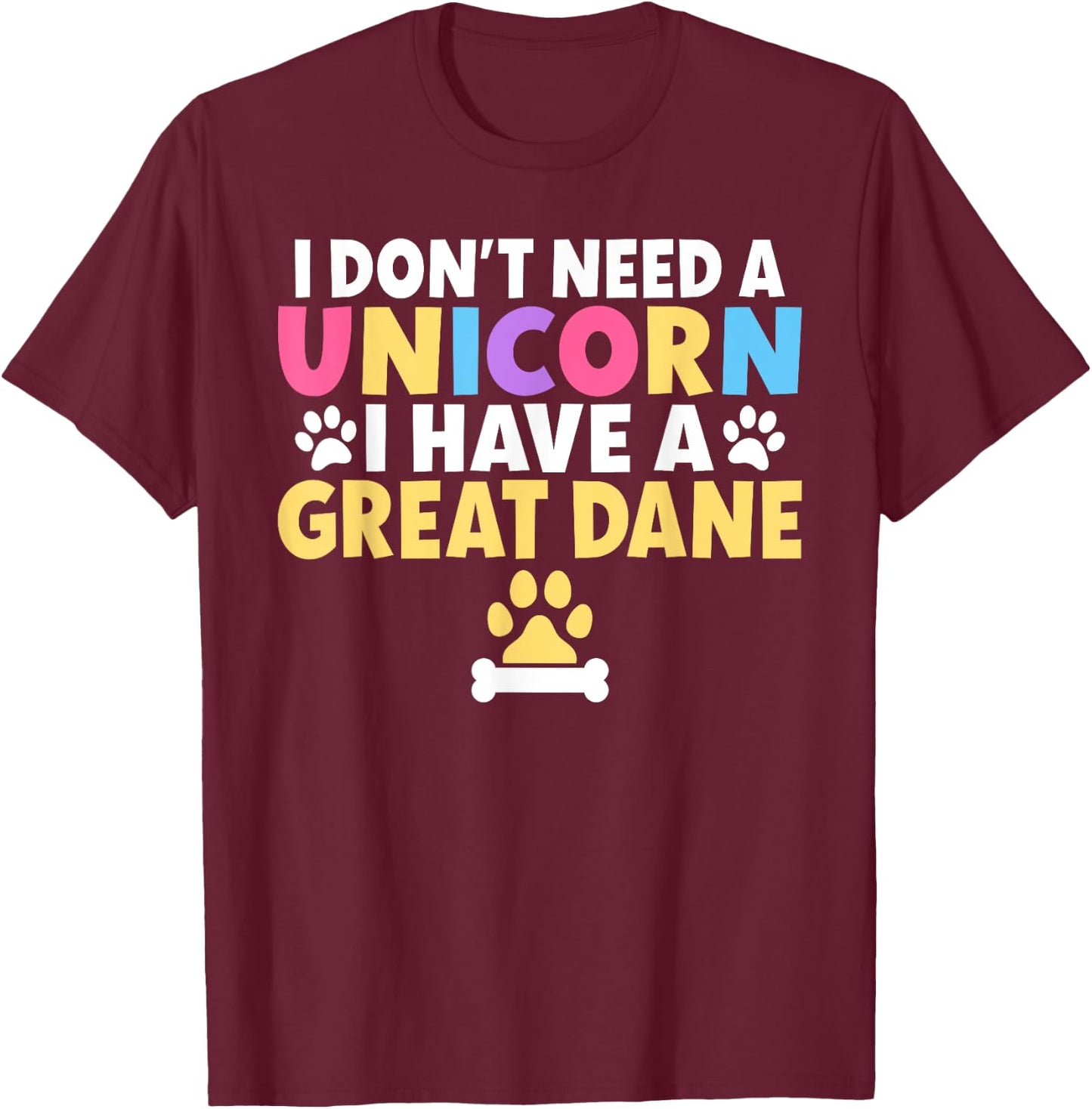 I dont need a Unicorn i have a Great Dane T-Shirt - T-Shirt | Maroon
