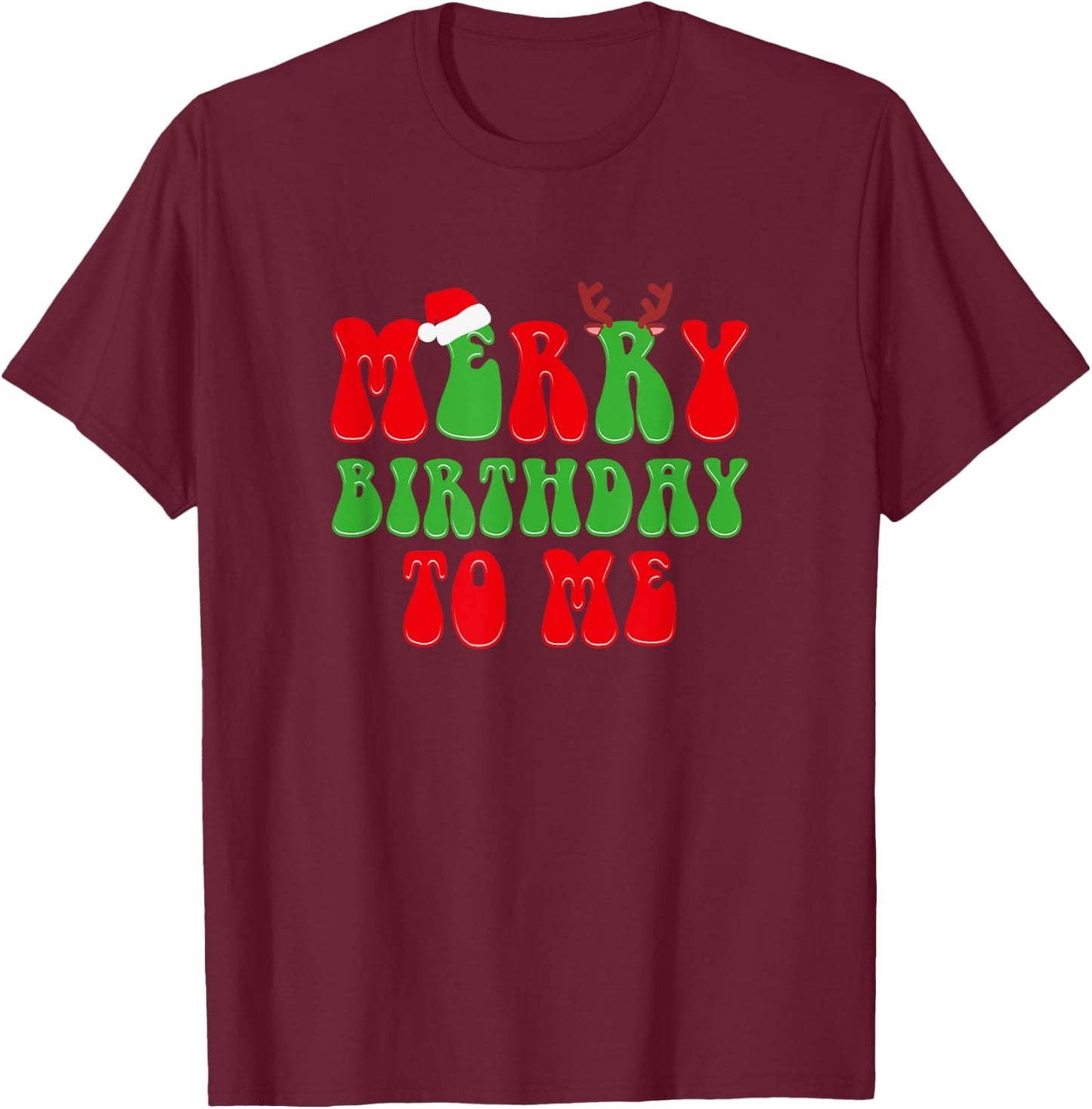 Merry Birthday To Me, Funny Born On Christmas Day T-Shirt - T-Shirt | Maroon