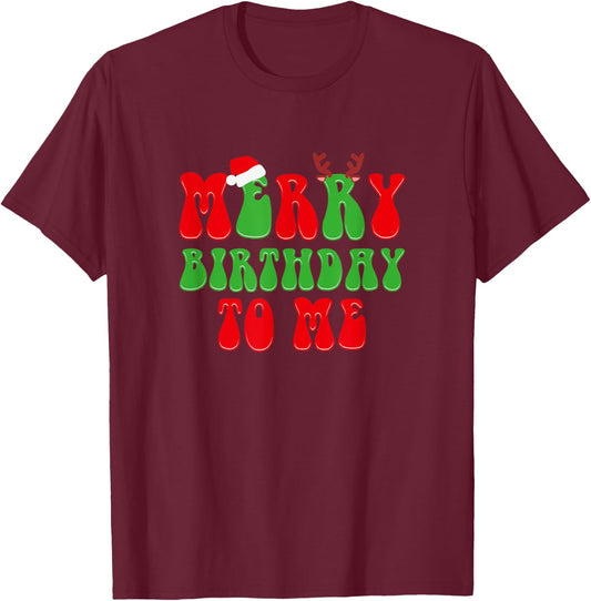 Merry Birthday To Me, Funny Born On Christmas Day T-Shirt - T-Shirt | Maroon