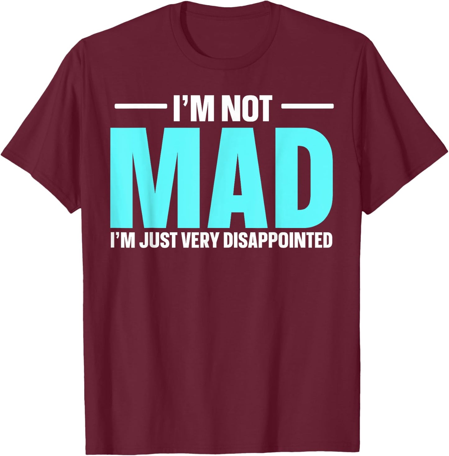 I'm Not Mad I'm Just Very Disappointed T-Shirt - T-Shirt | Maroon