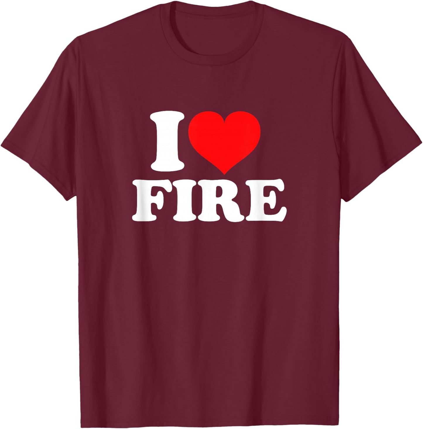 I Love Fire T-Shirt - T-Shirt | Maroon
