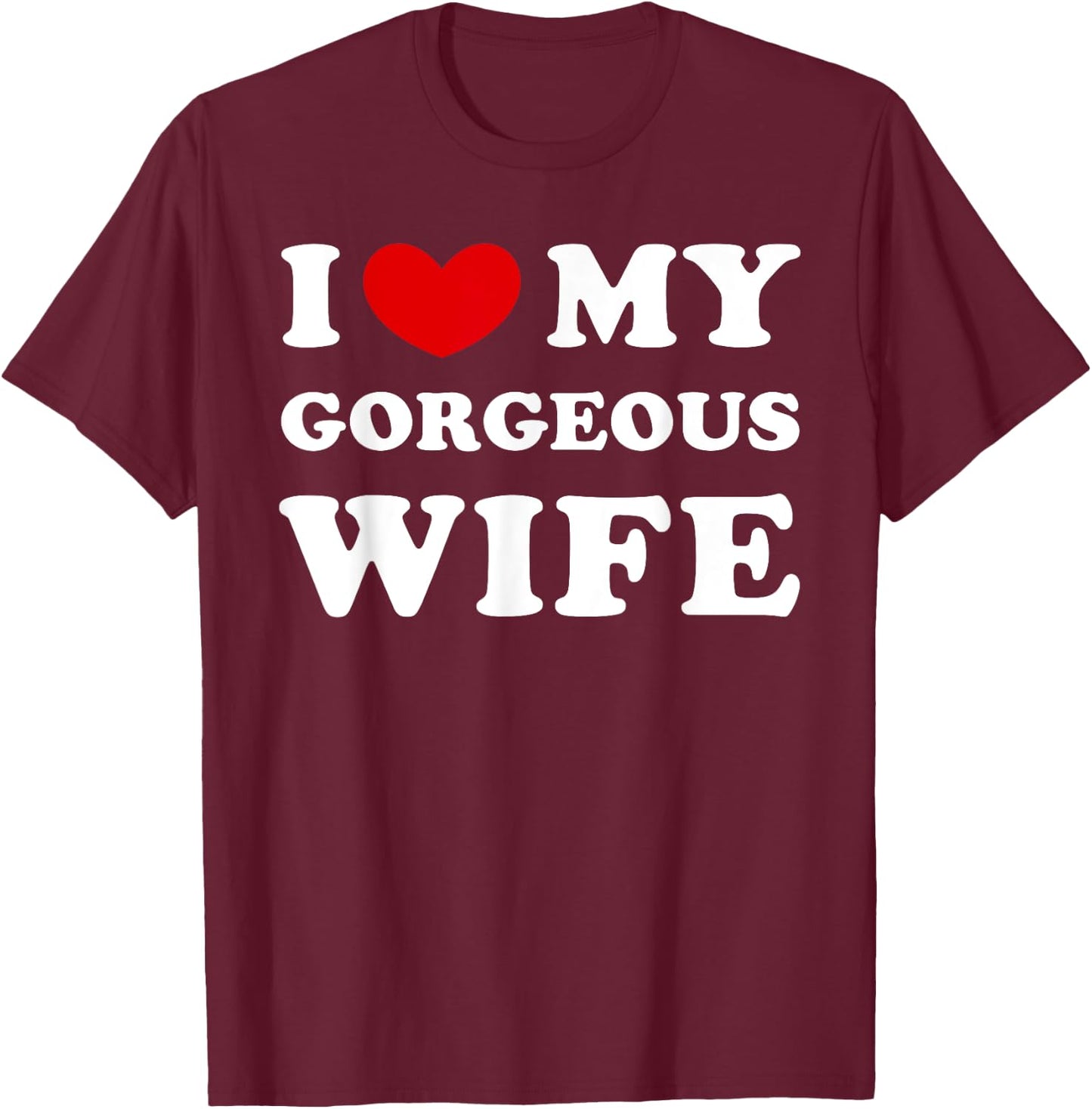 I Love My Gorgeous Wife, I Heart My Gorgeous Wife T-Shirt - T-Shirt | Maroon