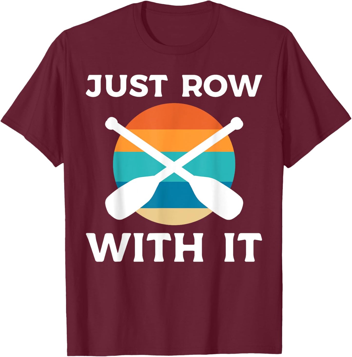 Just Row With It Kayaker T-Shirt - T-Shirt | Maroon