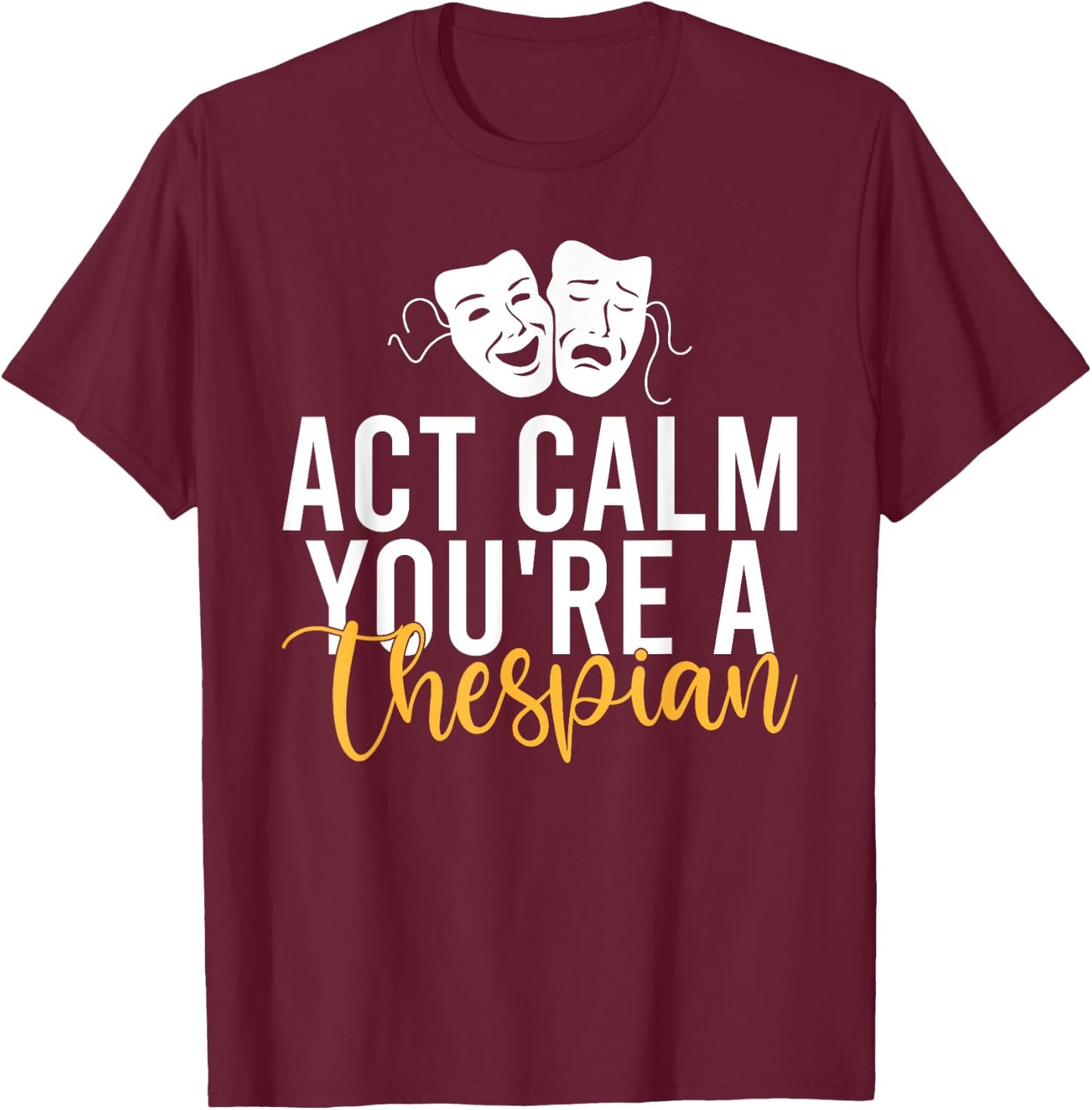 Act Calm you are a Thespian Theater T-Shirt - T-Shirt | Maroon