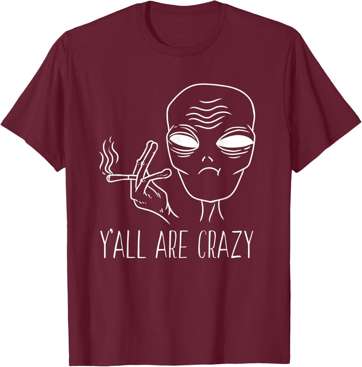 Funny Alien Smoking Y'all Are Crazy UFO Extraterrestrial T-Shirt - T-Shirt | Maroon
