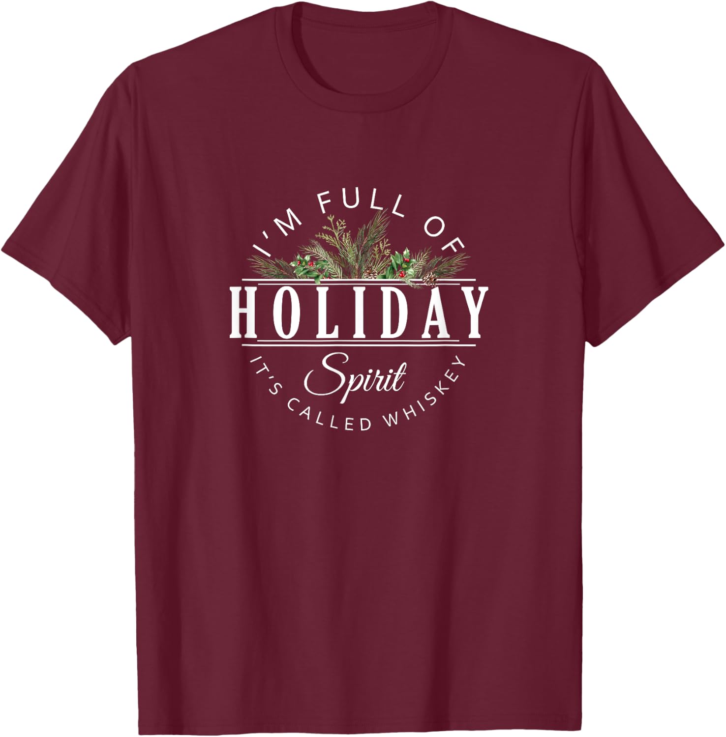 I'm Full of Holiday Spirit It's Called Whiskey T-Shirt - T-Shirt | Maroon