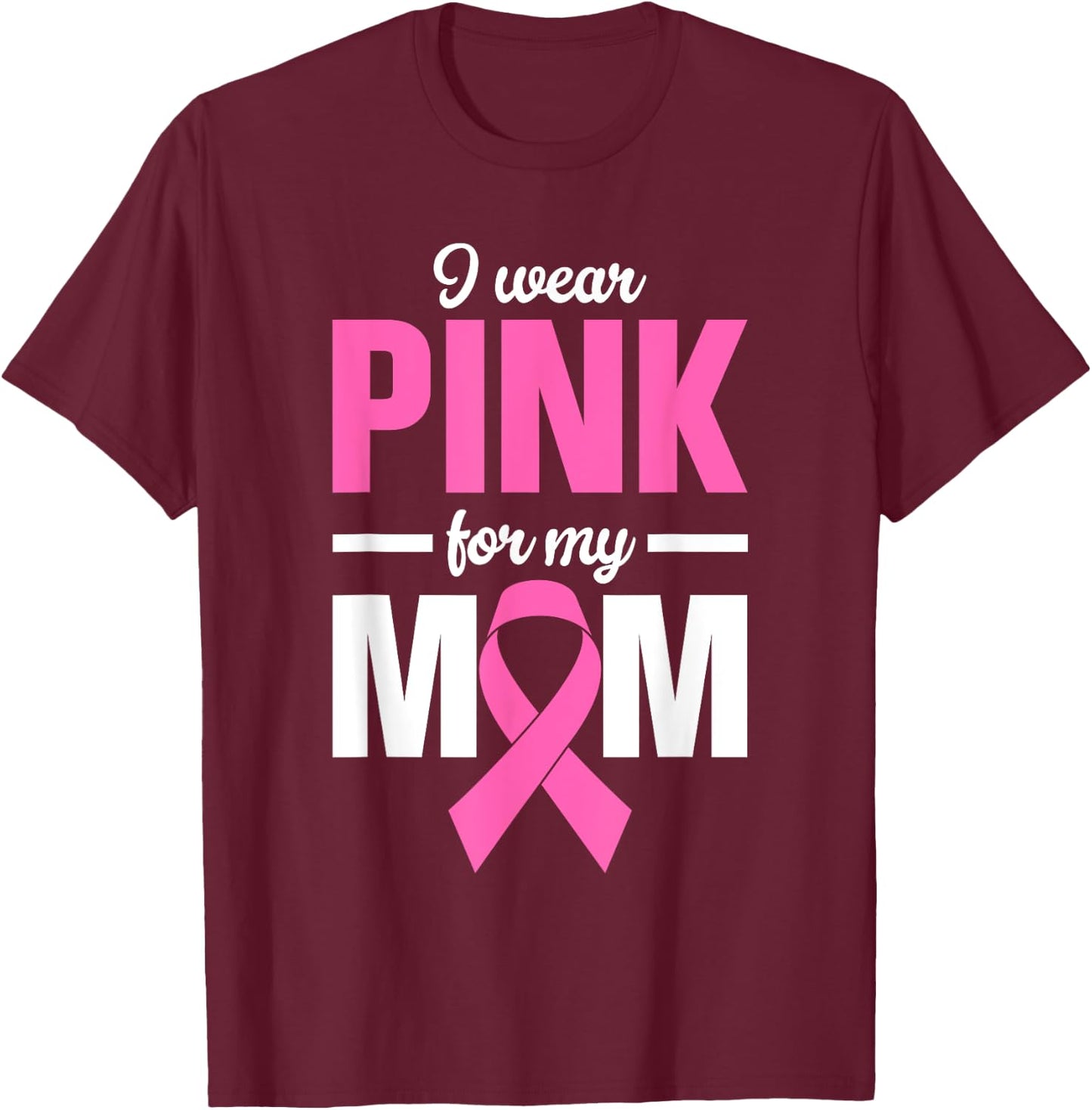 I Wear Pink For My Mom T-Shirt - T-Shirt | Maroon