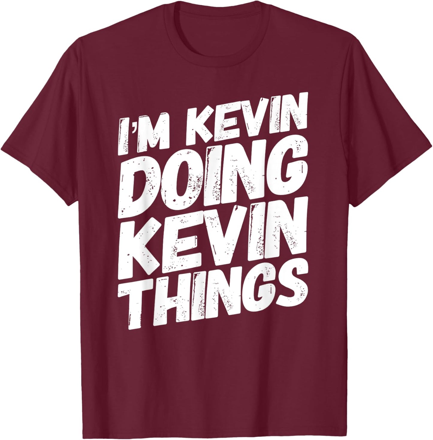 I'M KEVIN DOING KEVIN THINGS Personalized Name KEVIN Gifts T-Shirt - T-Shirt | Maroon