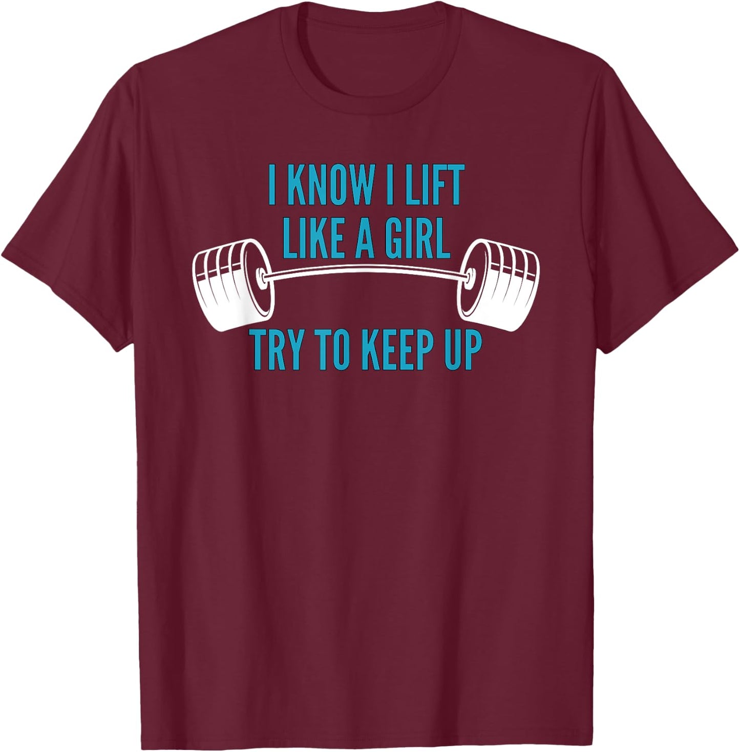 Girls Weightlifting | I Know I Lift Like a Girl T-Shirt - T-Shirt | Maroon