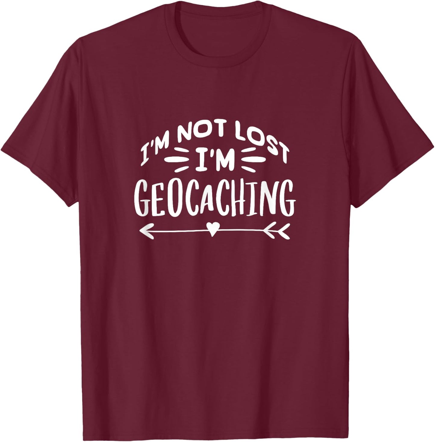 I'm Not Lost I'm Geocaching Caches Geocacher T-Shirt - T-Shirt | Maroon