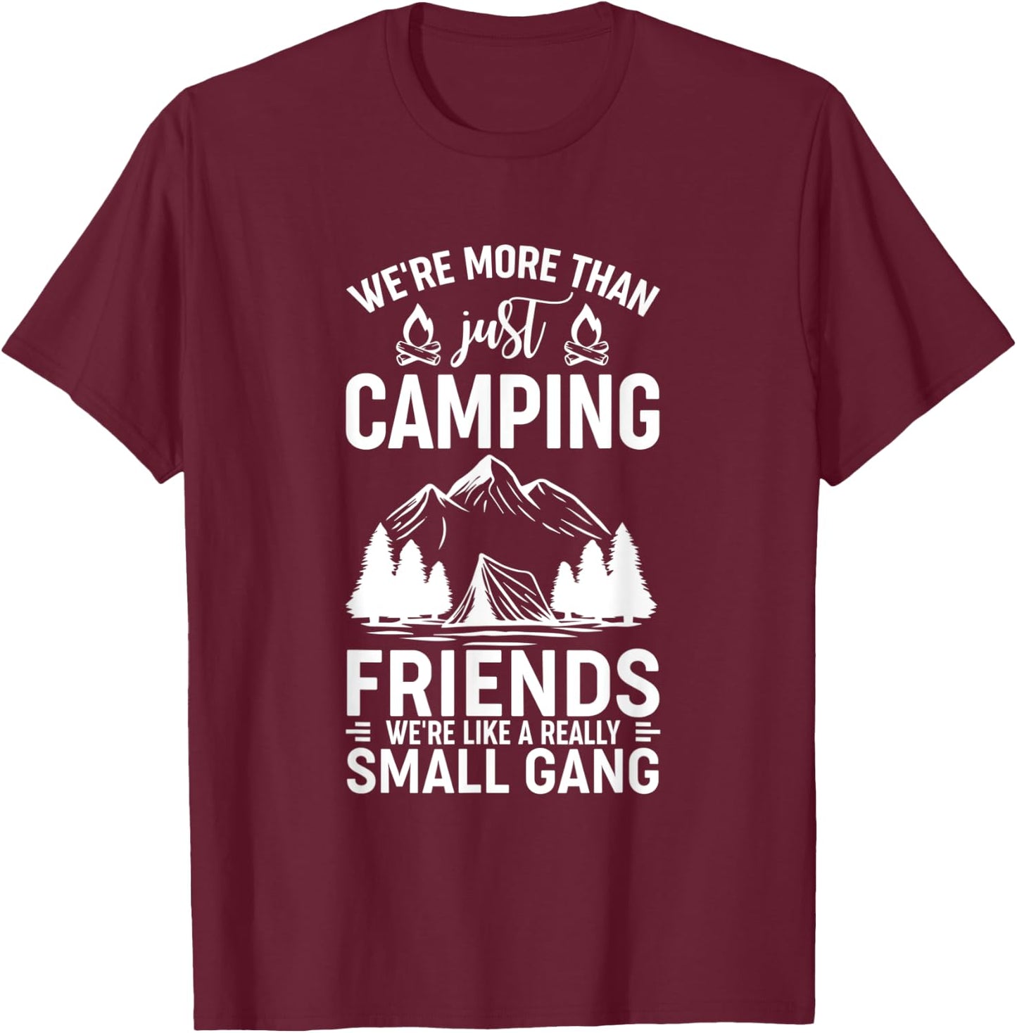 We're More Than Just Camping Friends We're Like A Gang T-Shirt - T-Shirt | Maroon