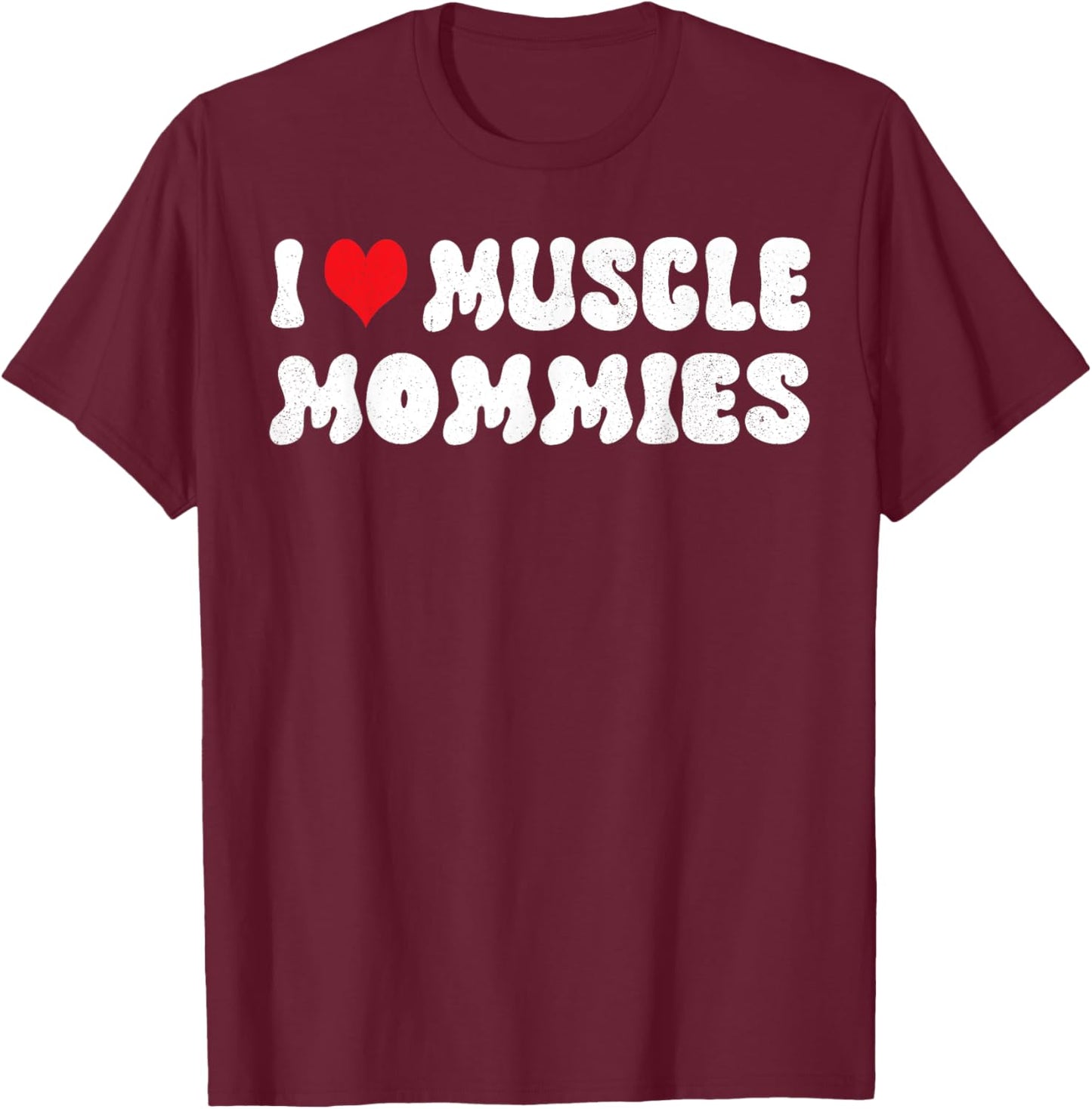 I Love Muscle Mommies I Heart Muscle Mommies Muscle Mommy T-Shirt - T-Shirt | Maroon
