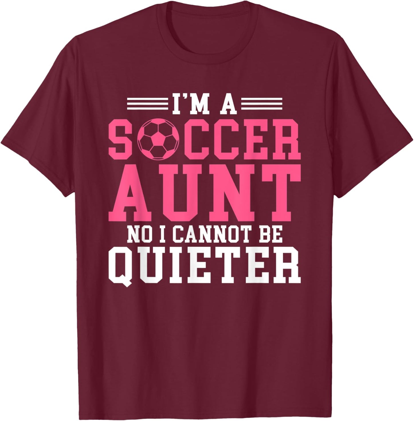 Im a Soccer Aunt no i cannot be Quieter Soccer Aunt T-Shirt - T-Shirt | Maroon