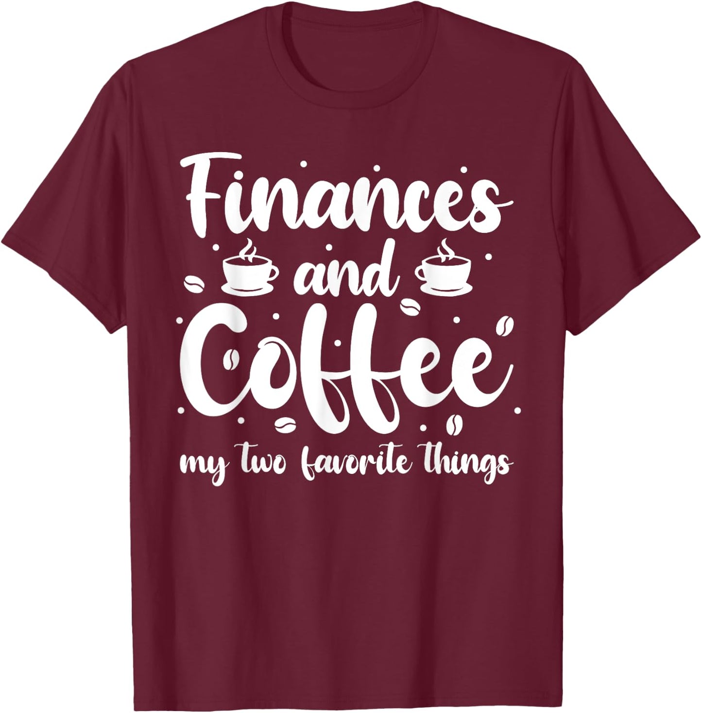 Finances And Coffee My Two Favorite Things - Finance T-Shirt - T-Shirt | Maroon