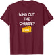 Who Cut The Cheese, Funny, Jokes, Sarcastic T-Shirt - T-Shirt | Maroon