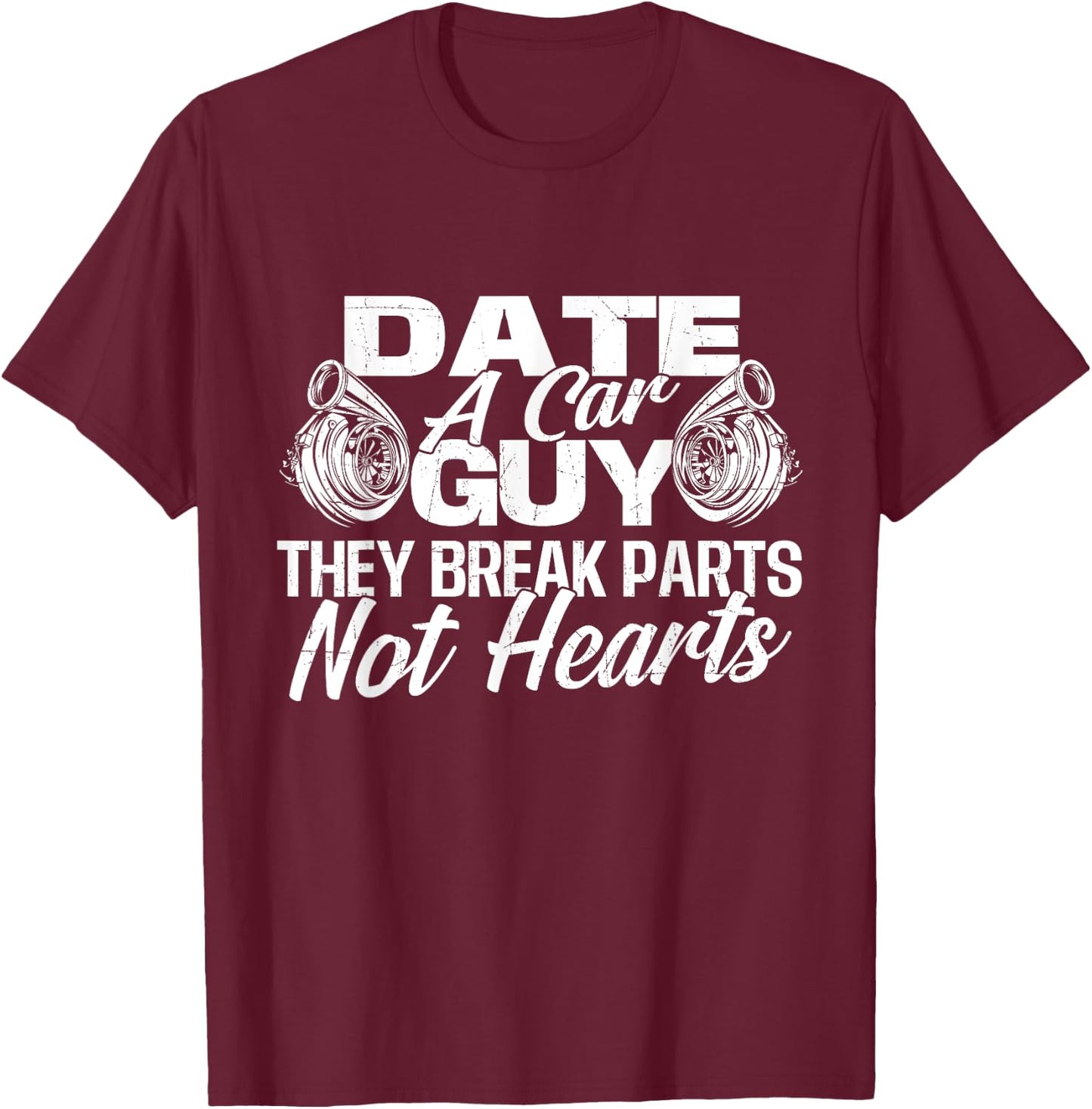 Date A Car Guy They Break Parts Not Hearts - Car Mechanic T-Shirt - T-Shirt | Maroon