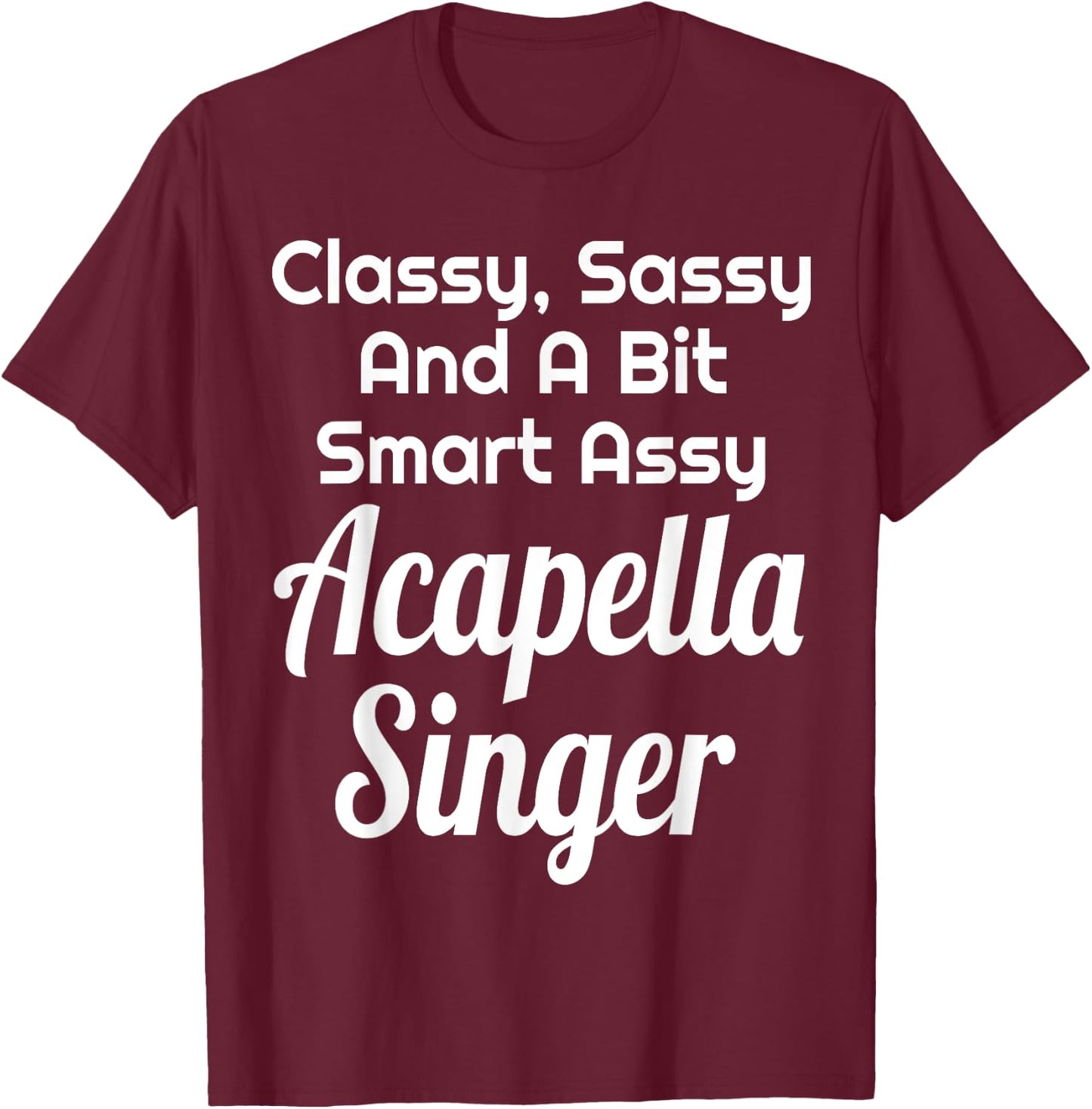 Classy Sassy And A Bit Smart Assy Acapella Singer Choir T-Shirt - T-Shirt | Maroon