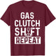 Gas Clutch Shift Repeat - Car Lover Engine Mechanic T-Shirt - T-Shirt | Maroon