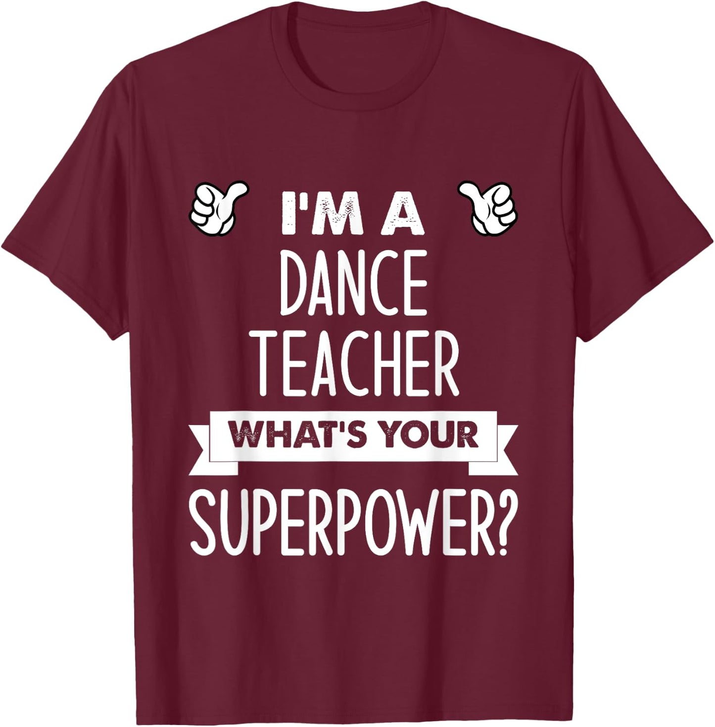 I'm A Dance Teacher What's Your Superpower T-Shirt - T-Shirt | Maroon