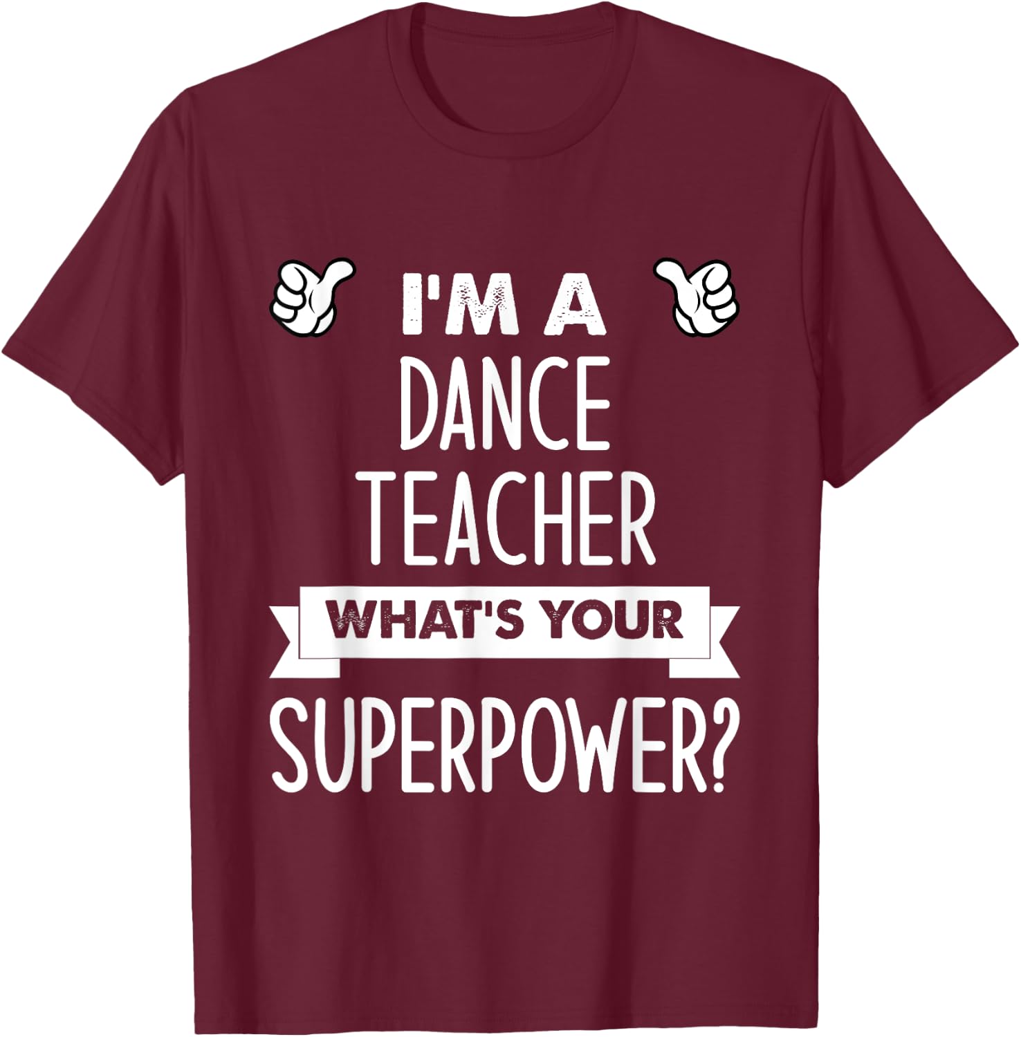I'm A Dance Teacher What's Your Superpower T-Shirt - T-Shirt | Maroon