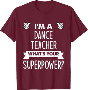 I'm A Dance Teacher What's Your Superpower T-Shirt - T-Shirt | Maroon