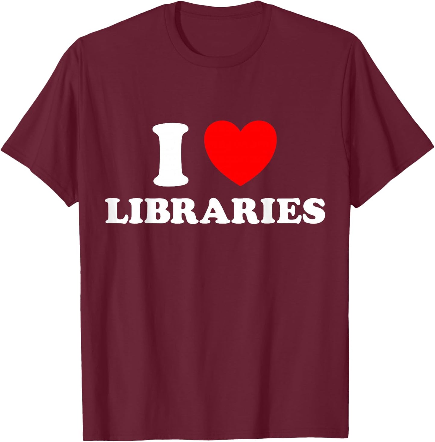 I Love Library Funny Book Public Shelf Support Read Lit Fan T-Shirt - T-Shirt | Maroon