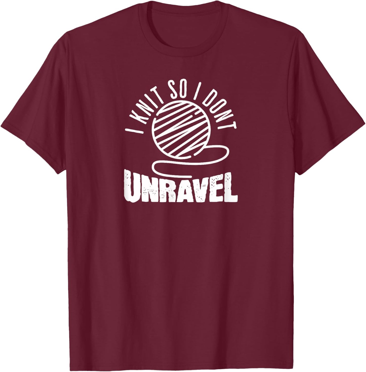 I Knit So I Don't Unravel Funny Knitting Women Knitters T-Shirt - T-Shirt | Maroon