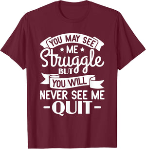 You may see me struggle but you will never see me quit T-Shirt - T-Shirt | Maroon