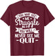 You may see me struggle but you will never see me quit T-Shirt - T-Shirt | Maroon