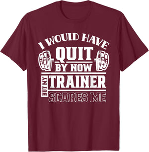 I Would Have Quit By Now But My Trainer Scares Me Workout T-Shirt - T-Shirt | Maroon