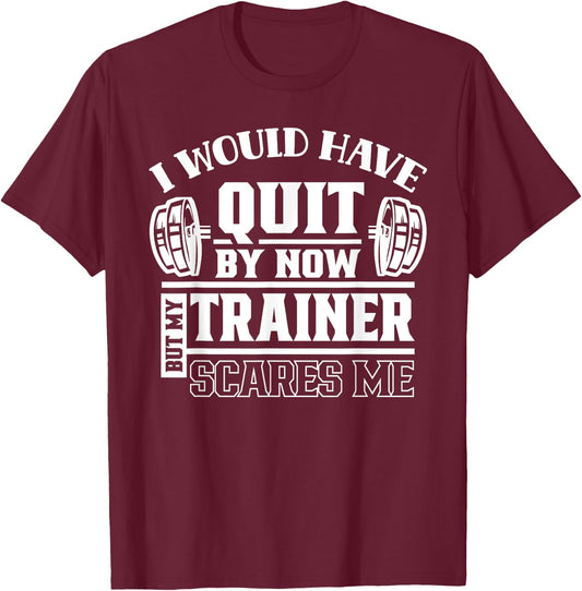 I Would Have Quit By Now But My Trainer Scares Me Workout T-Shirt - T-Shirt | Maroon