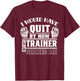 I Would Have Quit By Now But My Trainer Scares Me Workout T-Shirt - T-Shirt | Maroon