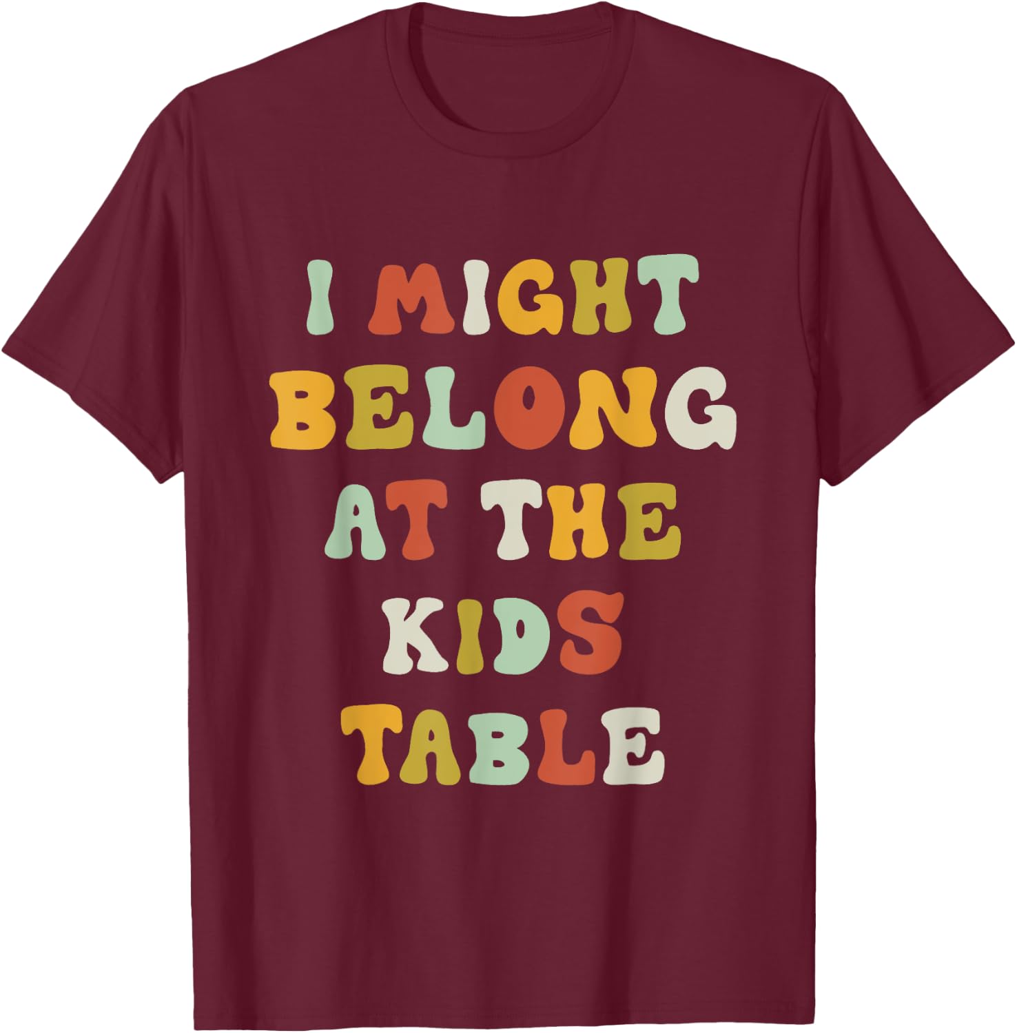 Funny I Might Belong At The Kids Table Thanksgiving T-Shirt - T-Shirt | Maroon