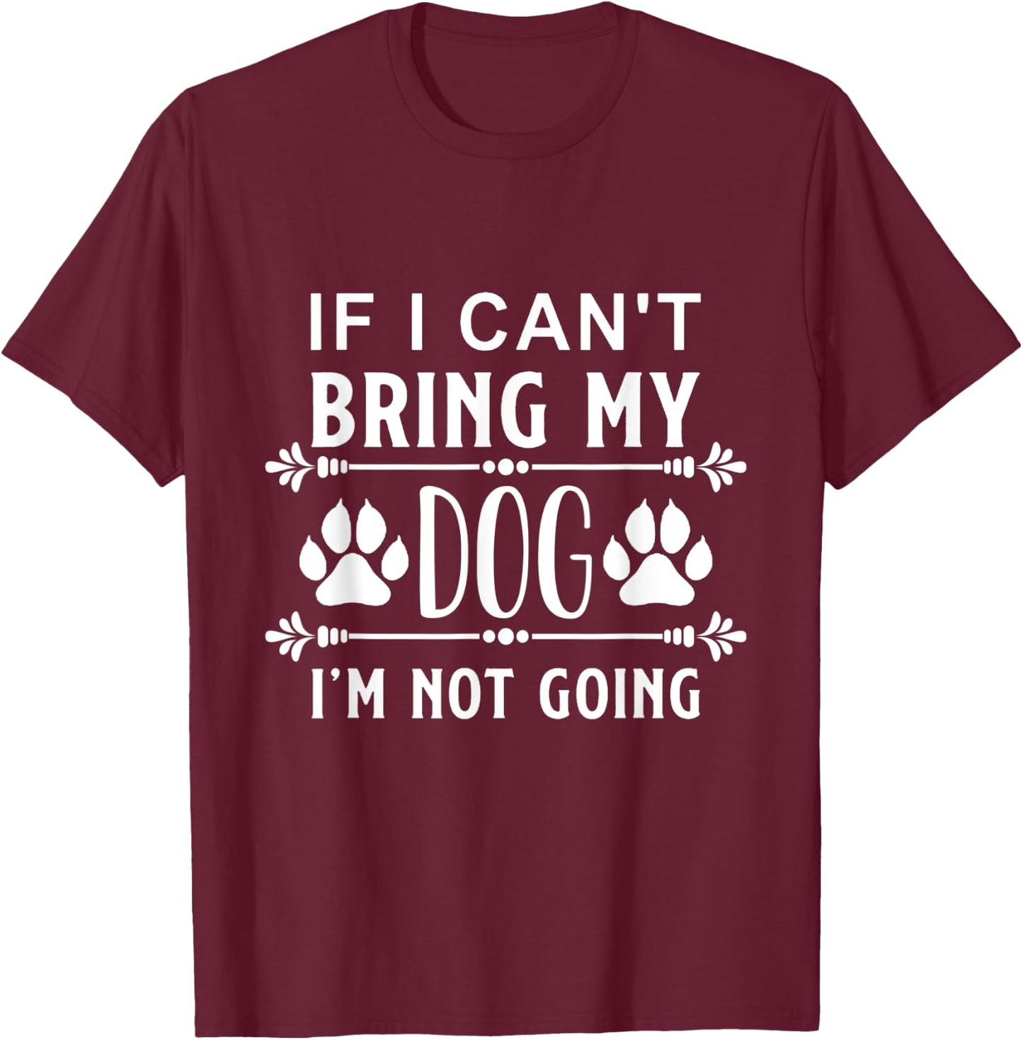 If I Can't Bring my Dog I am not Going - Dog Love Women Kids T-Shirt - T-Shirt | Maroon