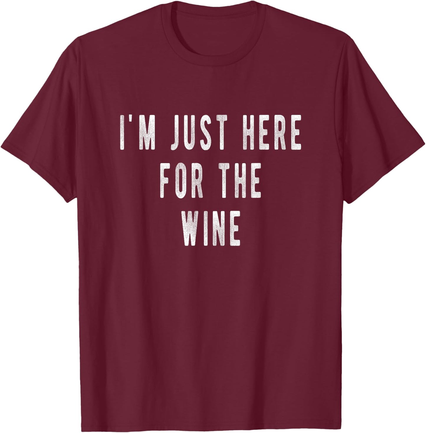 Im Just here for the Wine Shirt | Thanksgiving Wine T-Shirt - T-Shirt | Maroon