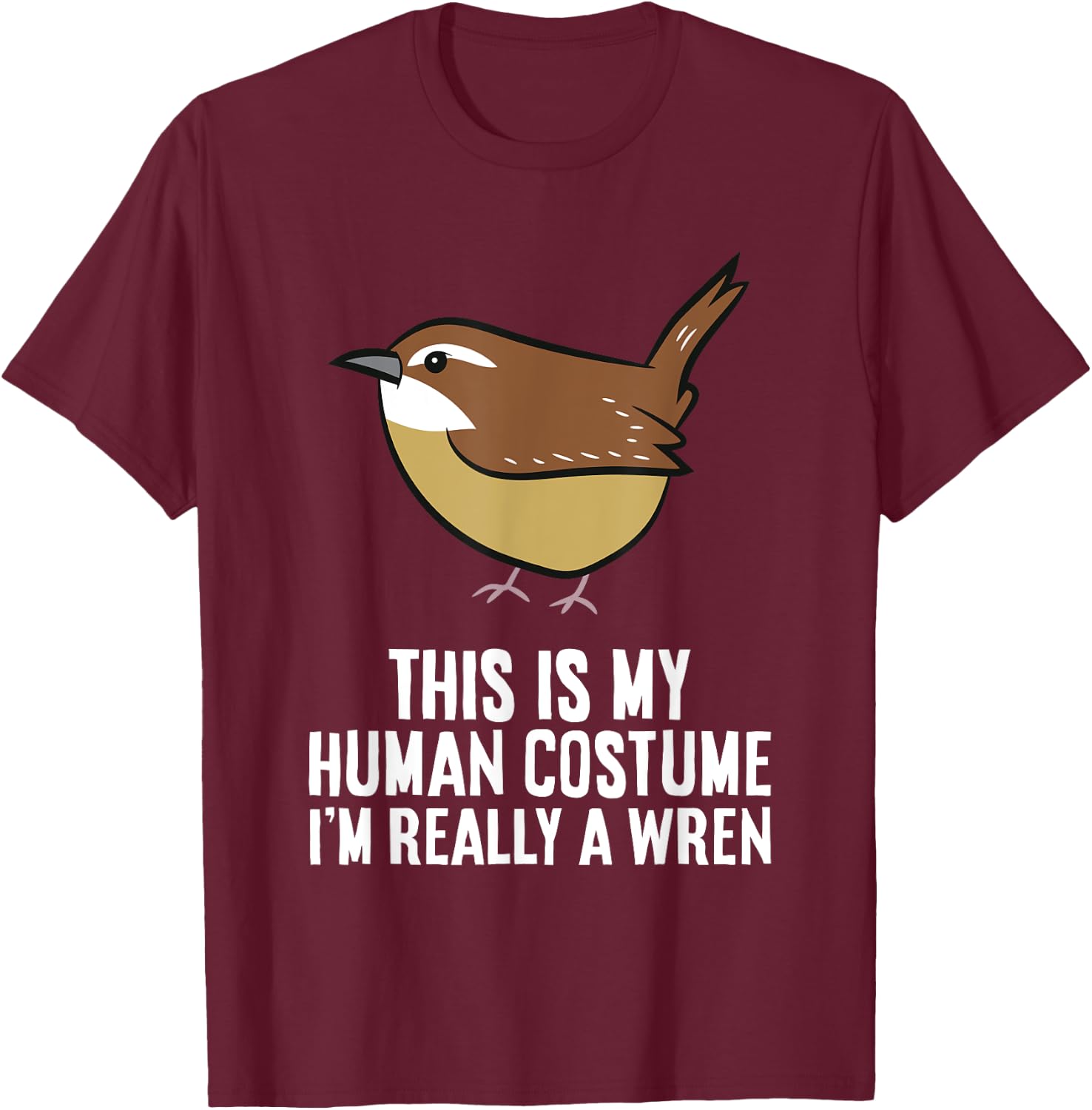 This Is My Human Costume I'm Really A Wren Bird T-Shirt - T-Shirt | Maroon