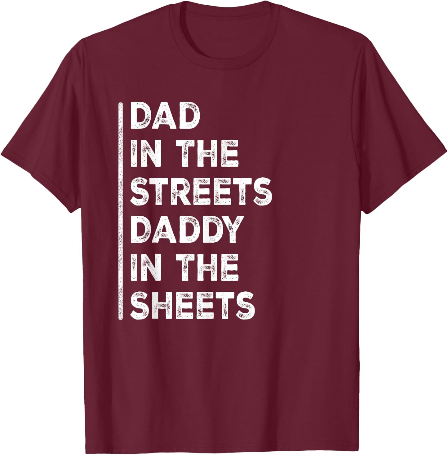 Dad In The Streets Daddy In The Sheets Funny Sarcastic Dad T-Shirt - T-Shirt | Maroon