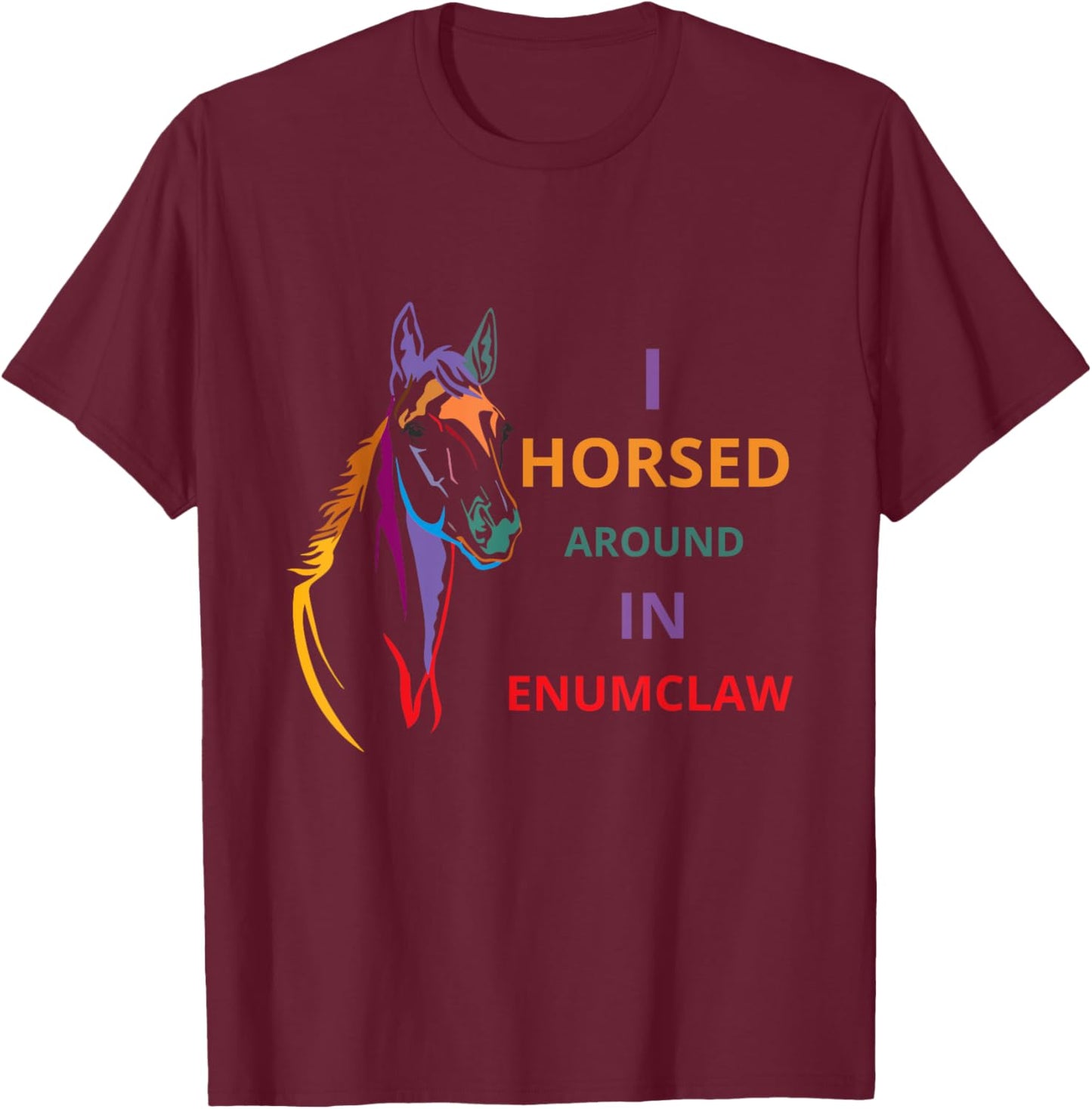 i horsed around in enumclaw funny horse Horse lovers T-Shirt - T-Shirt | Maroon