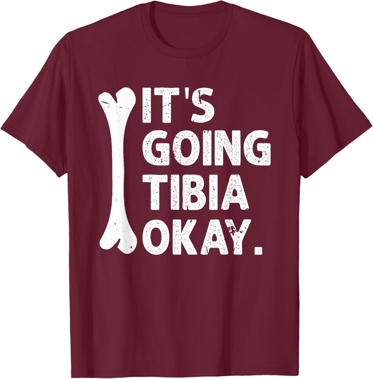 It's Going Tibia Okay Funny Anatomy Pun Medicine Joke T-Shirt - T-Shirt | Maroon