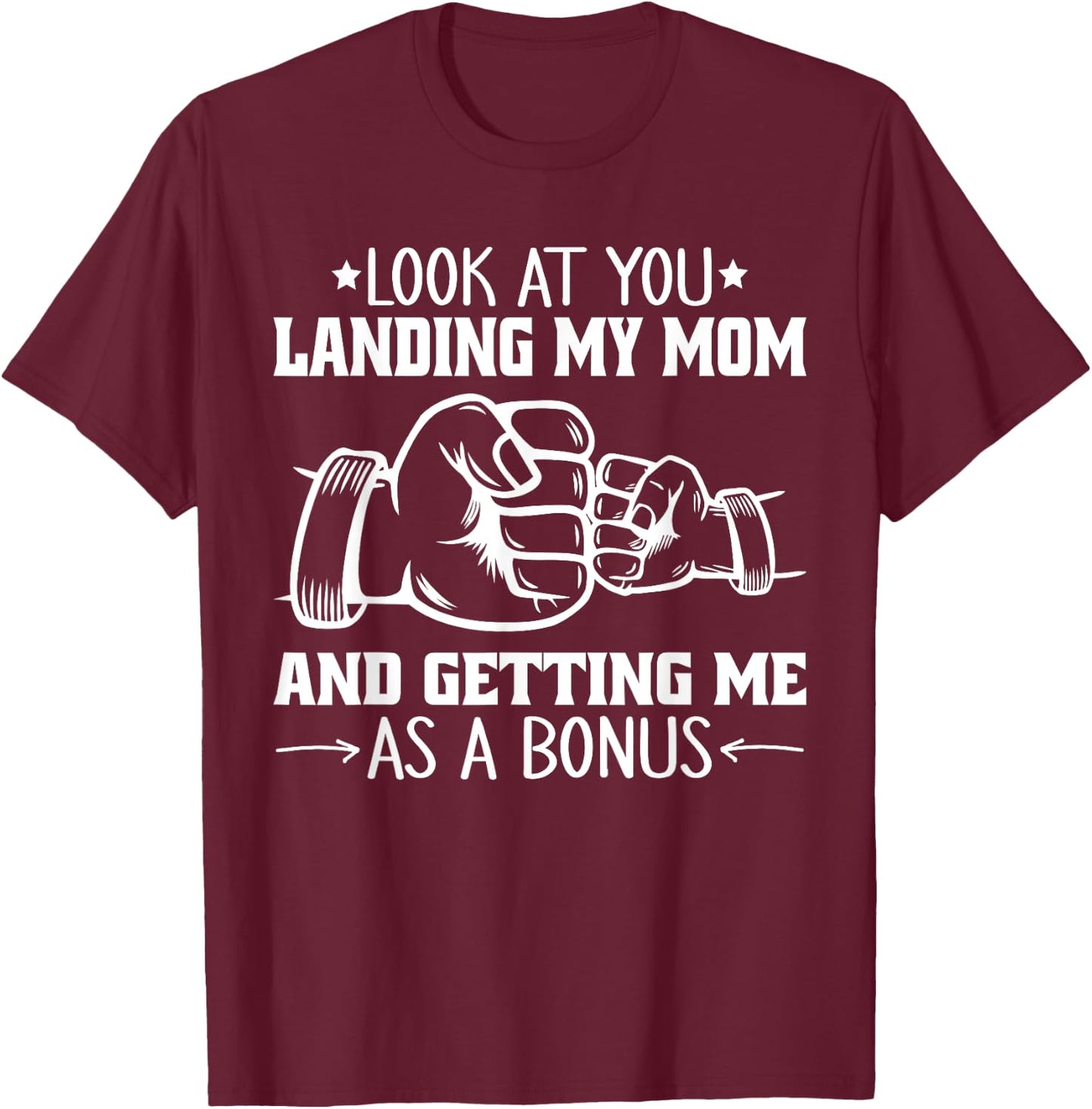 Look at You Landing My Mom and Getting Me as a Bonus Funny T-Shirt - T-Shirt | Maroon