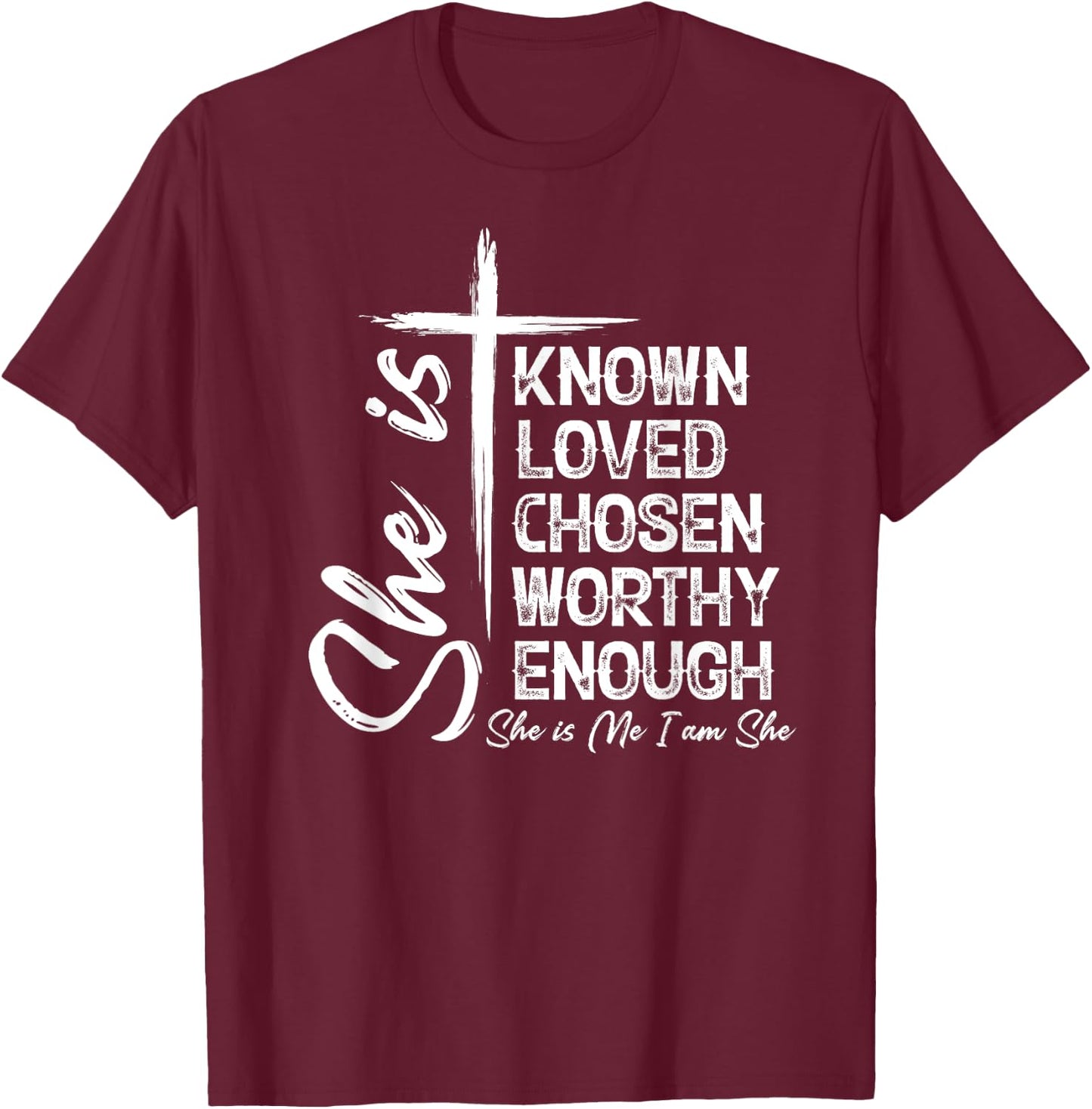 She Is Known Loved Chosen Worthy Enough She Is Me I Am She T-Shirt - T-Shirt | Maroon