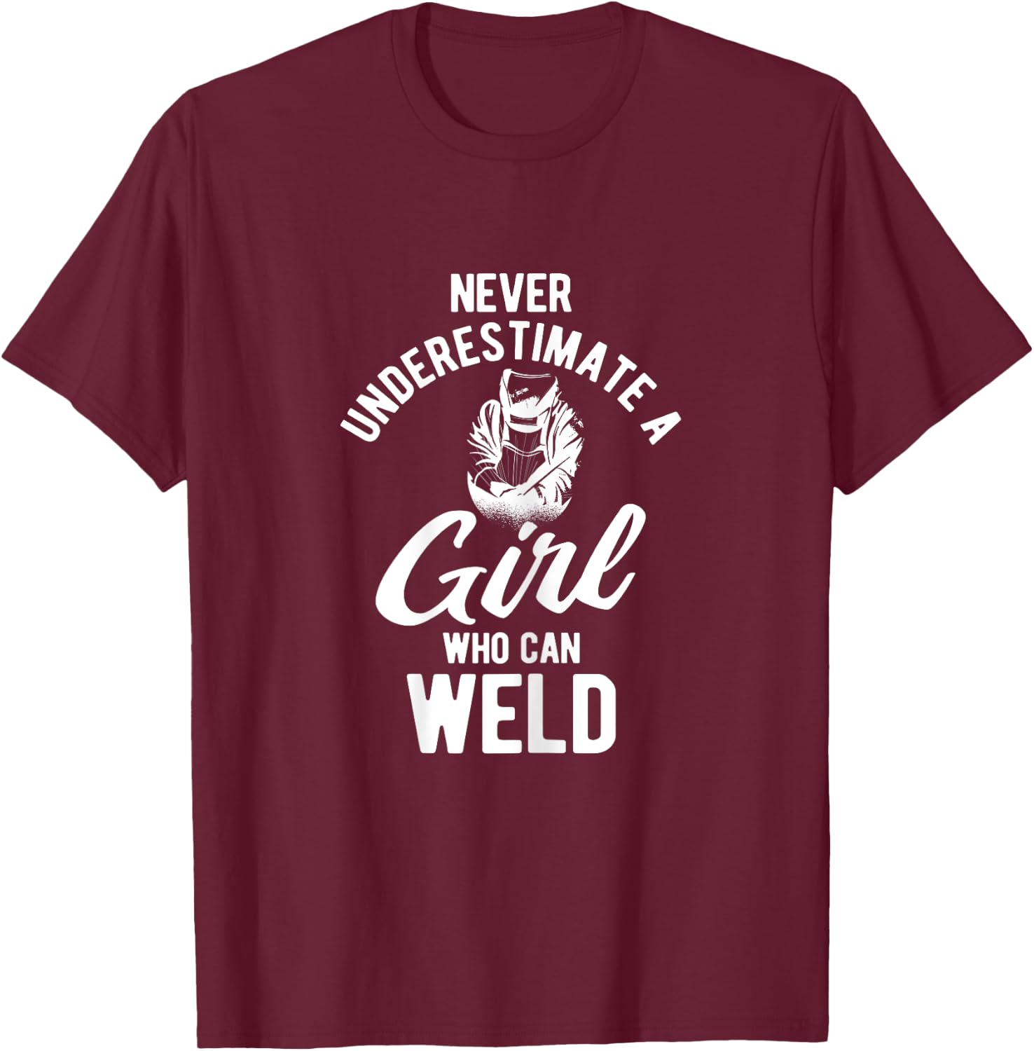 Never Underestimate A Girl Who Can Weld Welding T-Shirt - T-Shirt | Maroon