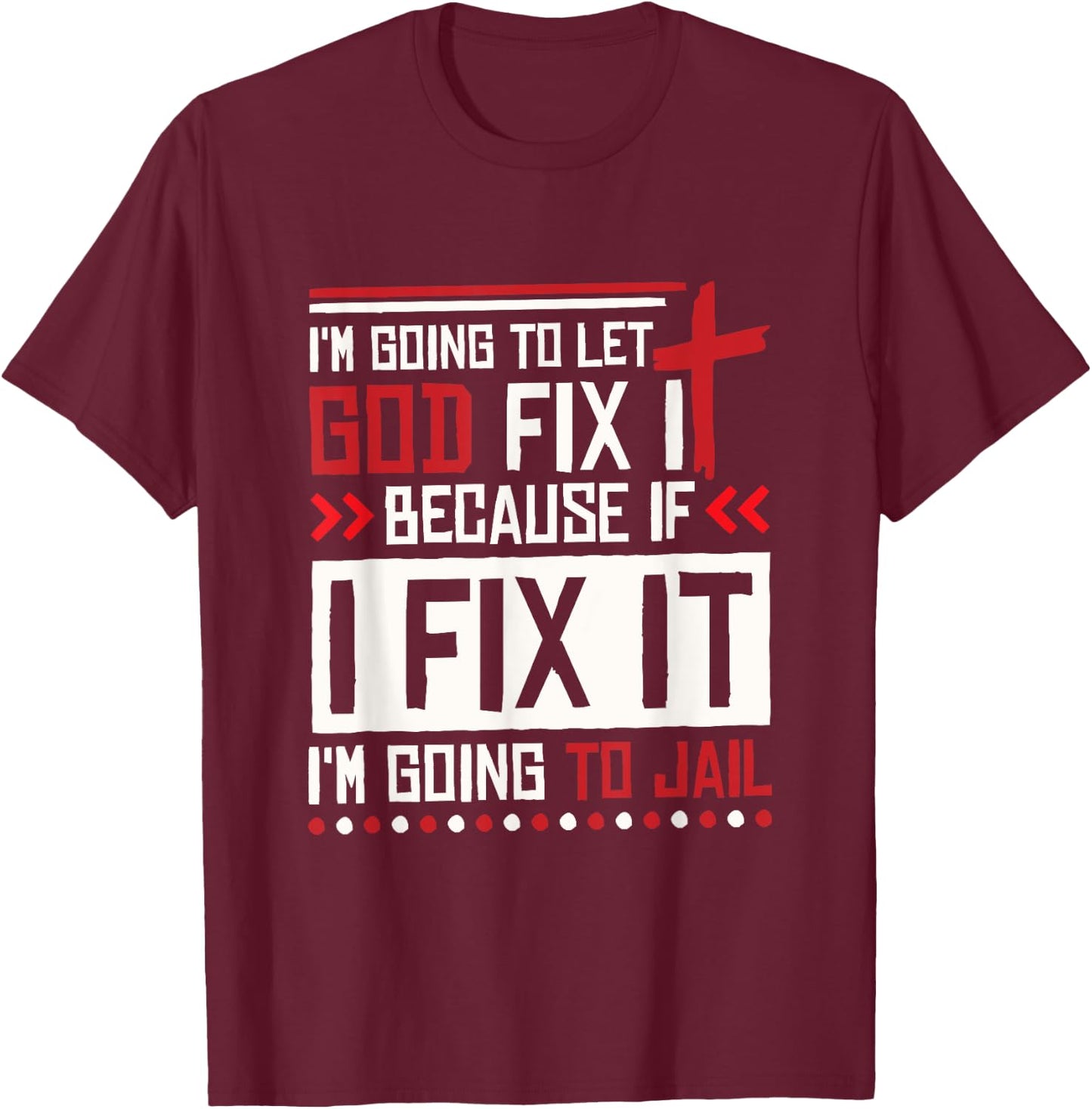 I Let God Fix It Because If I Fix It I'm Going To Jail Retro T-Shirt - T-Shirt | Maroon