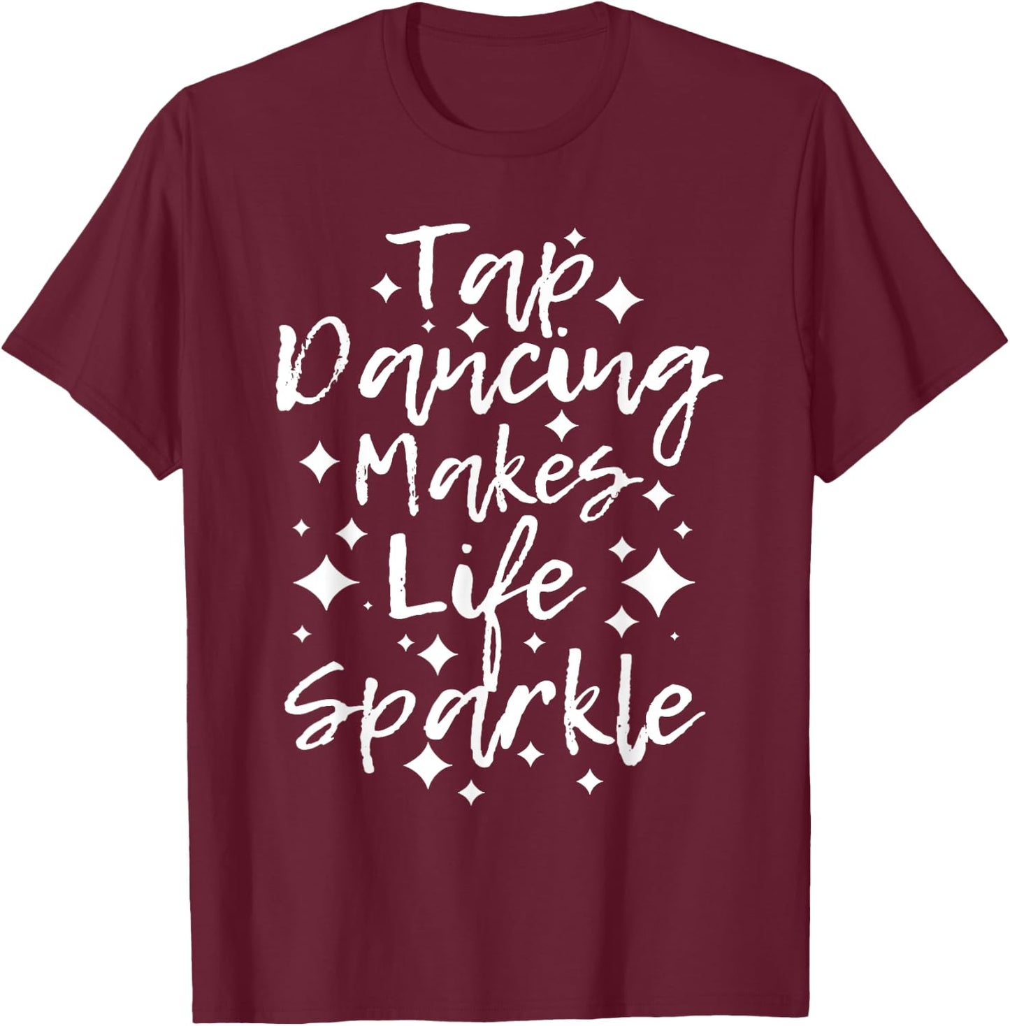 Tap Dancing Makes Life Sparkle - Tap Dancer T-Shirt - T-Shirt | Maroon