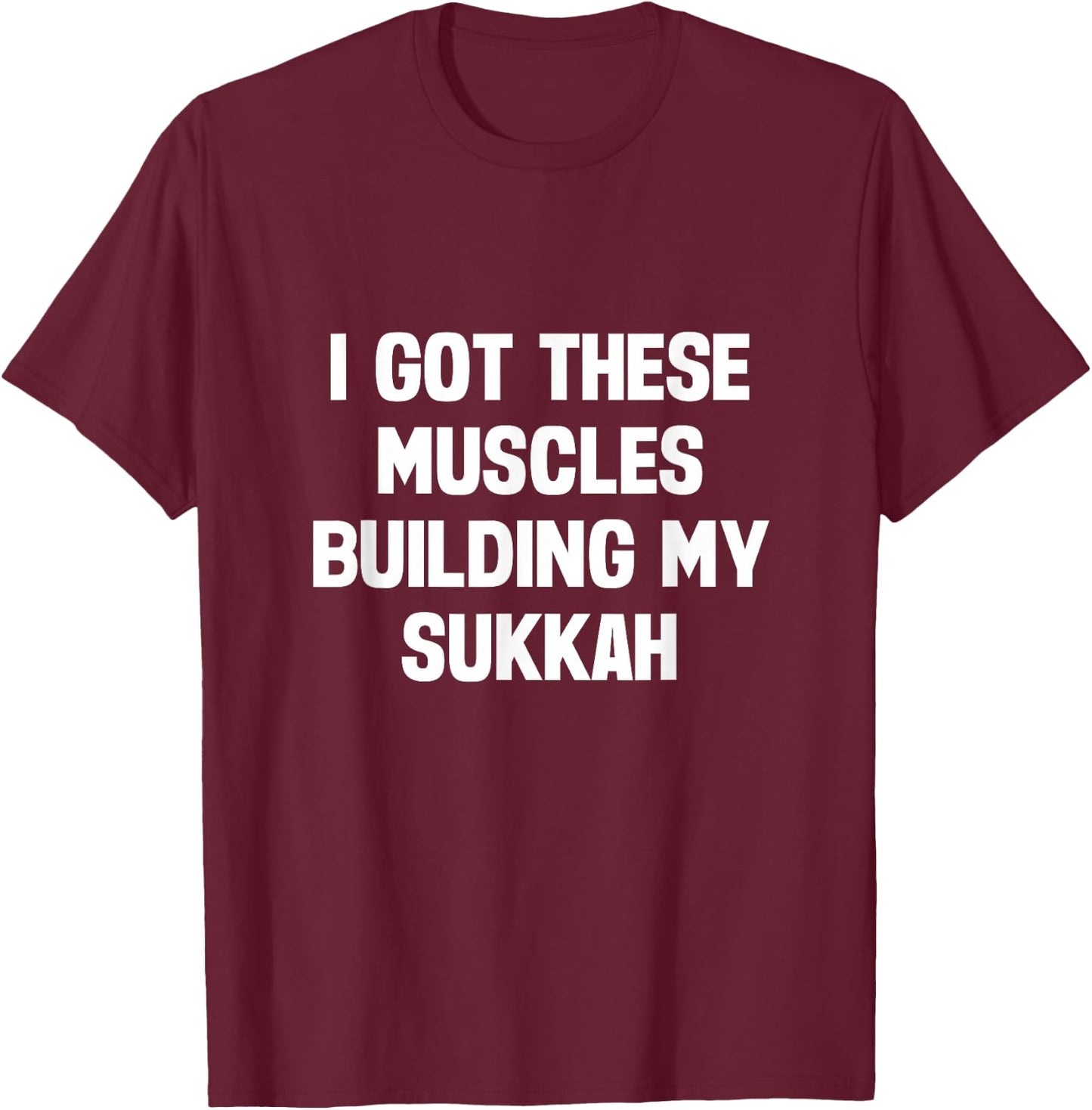 Happy Sukkot I Got These Muscles Building Sukkah Builder T-Shirt - T-Shirt | Maroon