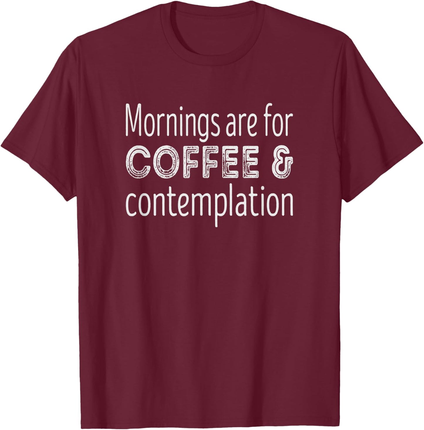 Mornings Are For Coffee and Contemplation T-Shirt - T-Shirt | Maroon