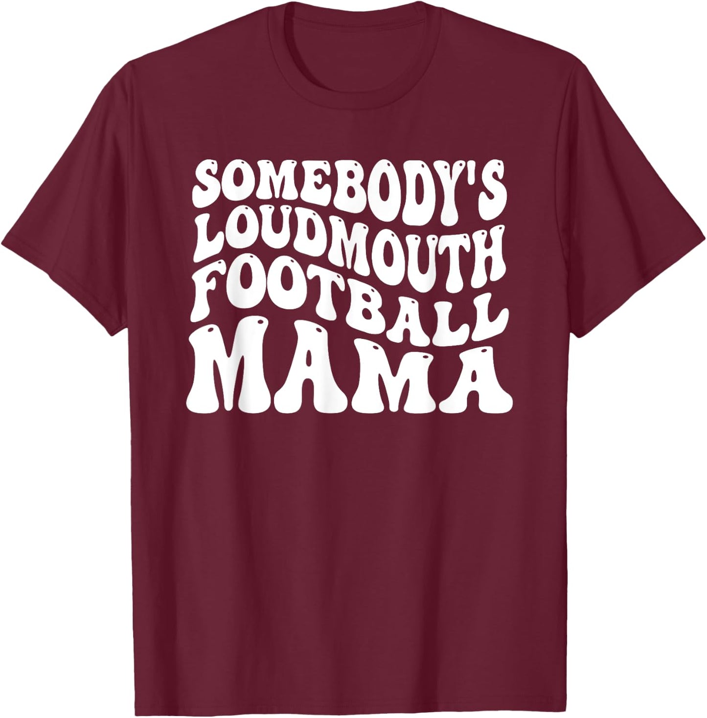 Somebody's Loudmouth Football Mama, Football Mothers Day T-Shirt - T-Shirt | Maroon
