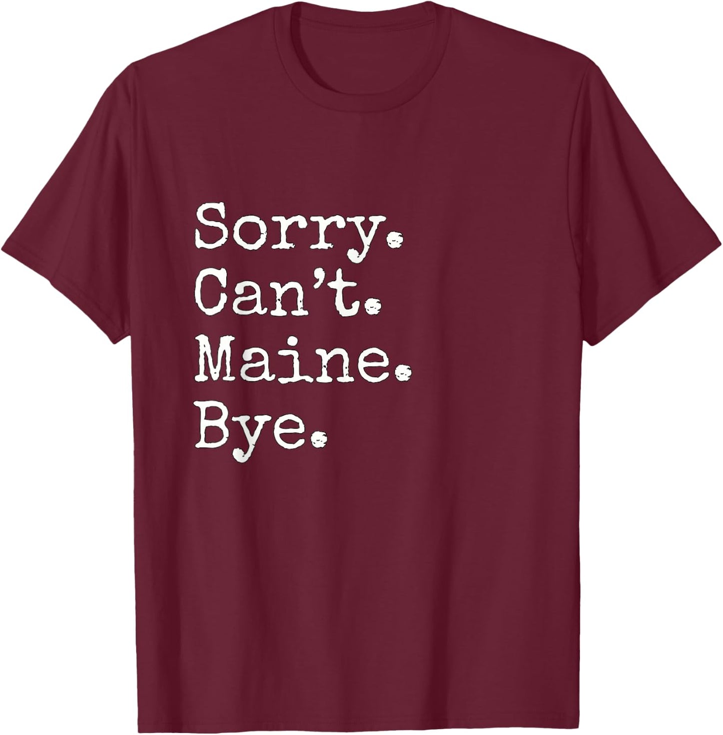 Sorry. Cant. Maine. Bye. T-Shirt - T-Shirt | Maroon
