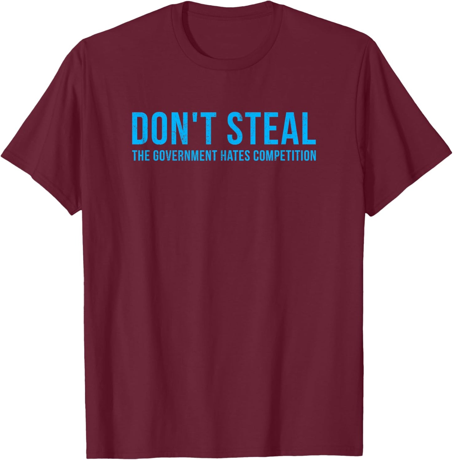 Dont Steal The Government Hates Competition Funny Political T-Shirt - T-Shirt | Maroon