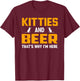 Beer Drinking Drink Cat Kitties and Beer That's Why I'm Here Men Women T-Shirt - T-Shirt | Maroon
